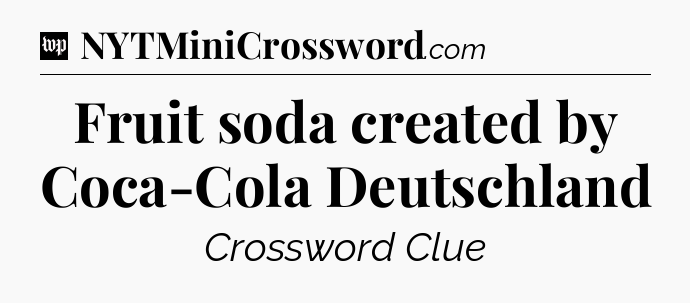 Fruit soda created by Coca-Cola Deutschland Crossword Clue
