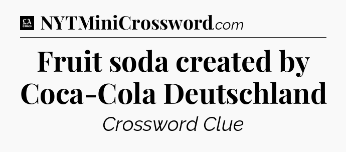 Fruit soda created by Coca-Cola Deutschland - LA Times Crossword