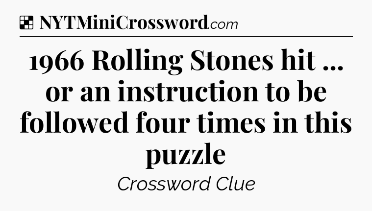 Solution: 1966 Rolling Stones hit ... or an instruction to be followed four times in this puzzle - NYT Crossword