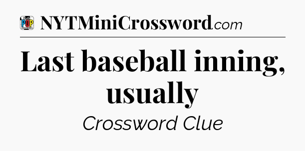 Last baseball inning, usually Crossword Clue