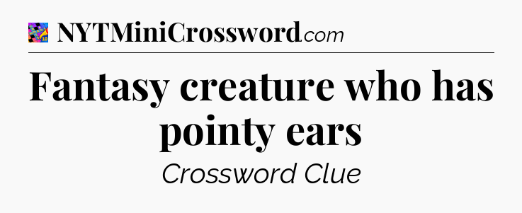Fantasy creature who has pointy ears Crossword Clue