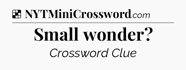 Solution: Small wonder - NYT Crossword