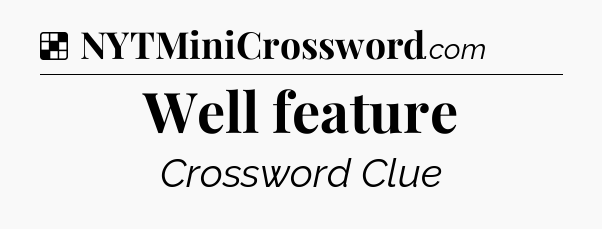Solution: Well feature - NYT Crossword