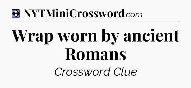Solution: Wrap worn by ancient Romans - NYT Mini Crossword