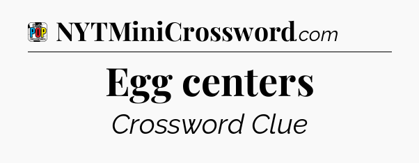 Egg centers Crossword Clue
