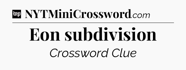 Eon subdivision Crossword Clue