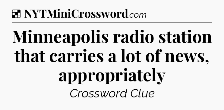 Solution: Minneapolis radio station that carries a lot of news, appropriately - NYT Crossword