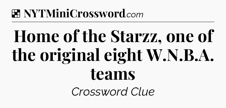 Solution: Home of the Starzz, one of the original eight W.N.B.A. teams - NYT Crossword