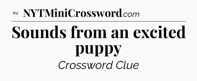 Sounds from an excited puppy  - WSJ Crossword