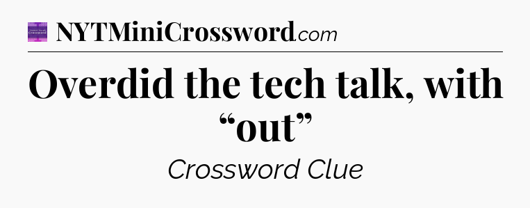 Overdid the tech talk, with “out” - Thomas Joseph Crossword