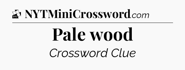 Pale wood - Daily Themed Classic Crossword