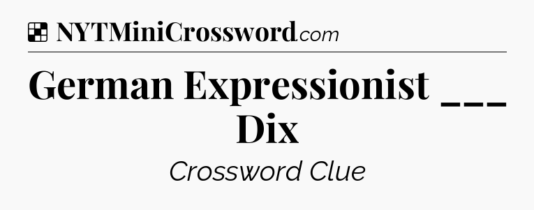 Solution: German Expressionist ___ Dix - NYT Crossword