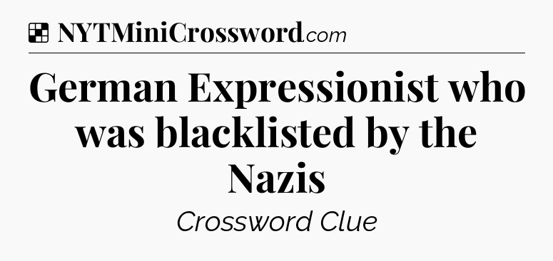 Solution: German Expressionist who was blacklisted by the Nazis - NYT Crossword