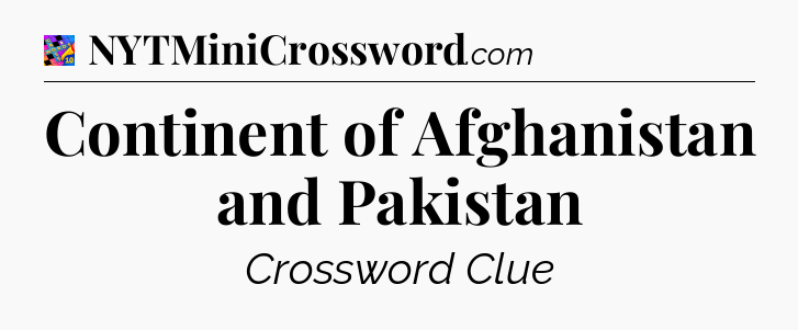 Continent of Afghanistan and Pakistan Crossword Clue
