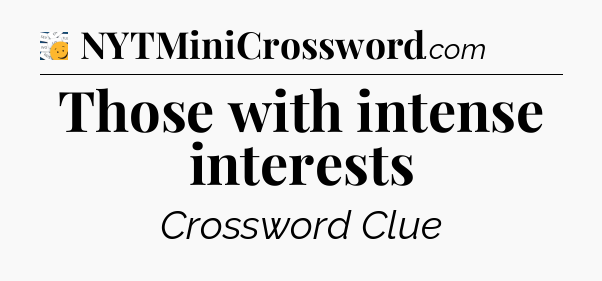 Those with intense interests - 7 Little Words