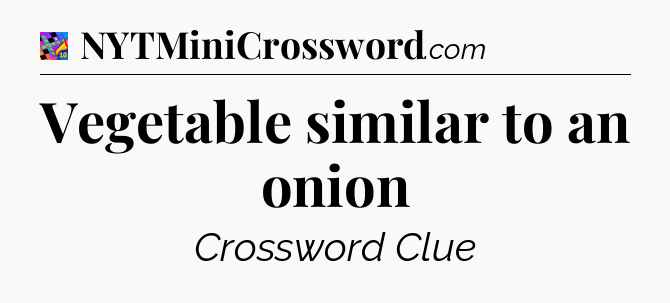 Vegetable similar to an onion Crossword Clue