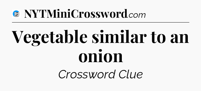 Vegetable similar to an onion Crossword Clue