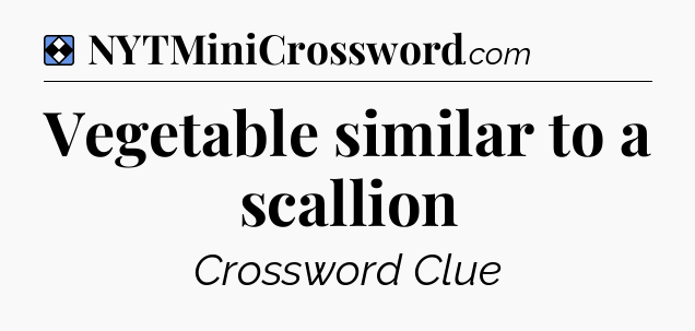 Solution: Vegetable similar to a scallion - NYT Mini Crossword