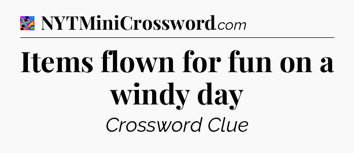 Items flown for fun on a windy day Crossword Clue
