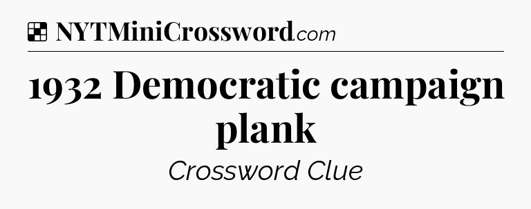 Solution: 1932 Democratic campaign plank - NYT Crossword