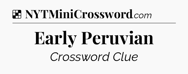 Solution: Early Peruvian - NYT Crossword