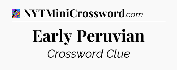 Early Peruvian Crossword Clue