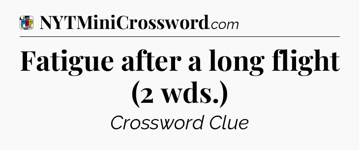 Fatigue after a long flight (2 wds.) Crossword Clue