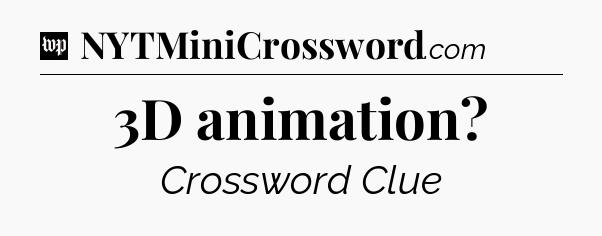 3D animation Crossword Clue