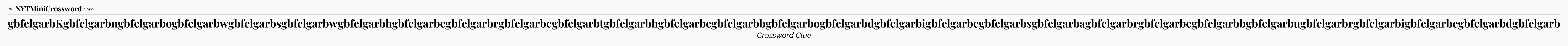gbfelgarbKgbfelgarbngbfelgarbogbfelgarbwgbfelgarbsgbfelgarbwgbfelgarbhgbfelgarbegbfelgarbrgbfelgarbegbfelgarbtgbfelgarbhgbfelgarbegbfelgarbbgbfelgarbogbfelgarbdgbfelgarbigbfelgarbegbfelgarbsgbfelgarbagbfelgarbrgbfelgarbegbfelgarbbgbfelgarbugbfelgarbrgbfelgarbigbfelgarbegbfelgarbdgbfelgarb - WSJ Crossword