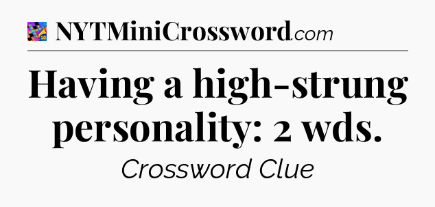 Having a high-strung personality: 2 wds Crossword Clue