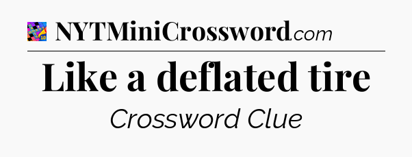 Like a deflated tire Crossword Clue