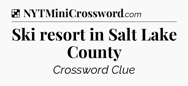 Solution: Ski resort in Salt Lake County - NYT Crossword