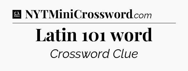 Latin 101 word - LA Times Crossword