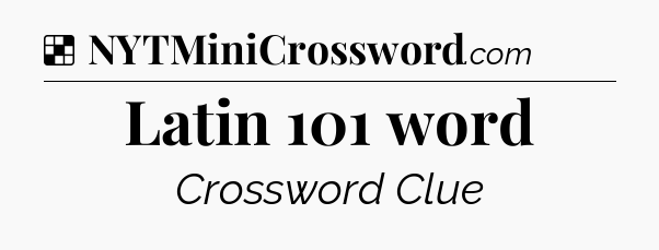 Solution: Latin 101 word - NYT Crossword