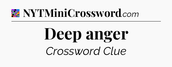 Deep anger Crossword Clue