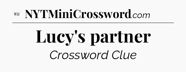 Lucy's partner - WSJ Crossword