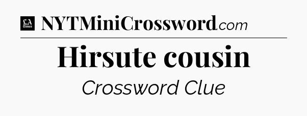 Hirsute cousin - LA Times Crossword