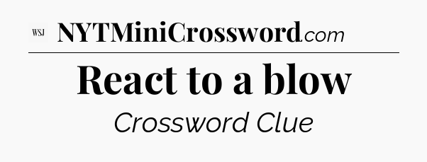 React to a blow - WSJ Crossword