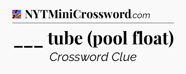 ___ tube (pool float) Crossword Clue