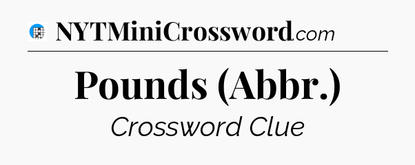 Pounds (Abbr.) Crossword Clue