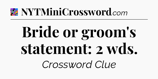 Bride or groom's statement: 2 wds Crossword Clue