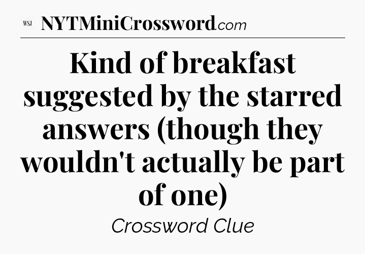 Kind of breakfast suggested by the starred answers (though they wouldn't actually be part of one) - WSJ Crossword