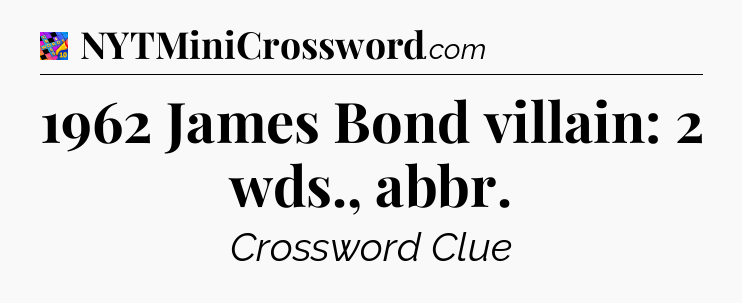 1962 James Bond villain: 2 wds., abbr Crossword Clue