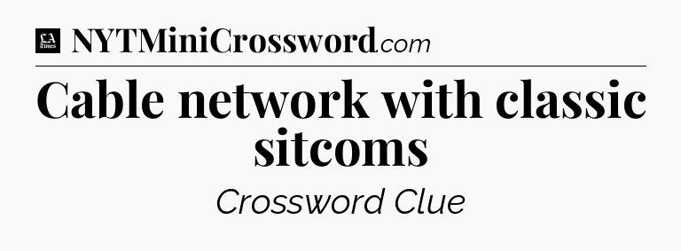Cable network with classic sitcoms - LA Times Crossword