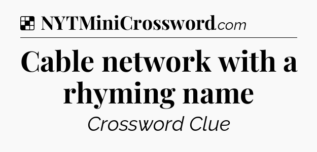 Solution: Cable network with a rhyming name - NYT Crossword