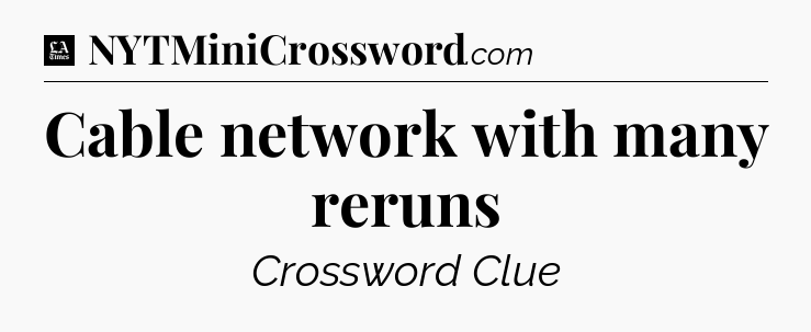 Cable network with many reruns - LA Times Crossword