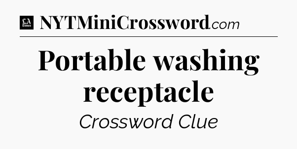 Portable washing receptacle - LA Times Crossword