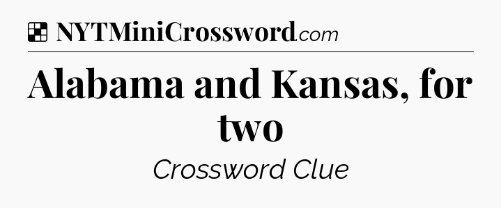 Solution: Alabama and Kansas, for two - NYT Crossword