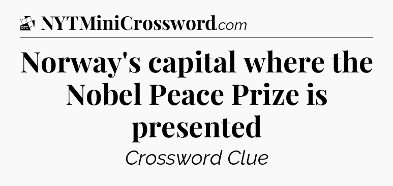 Norway's capital where the Nobel Peace Prize is presented - Daily Themed Classic Crossword