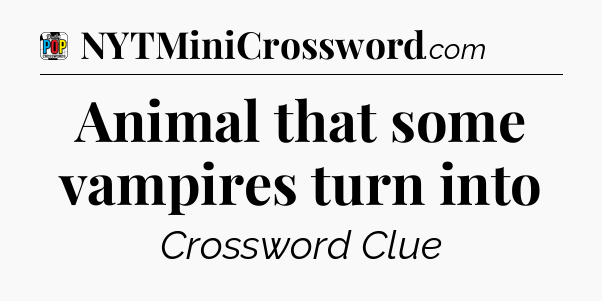 Animal that some vampires turn into Crossword Clue